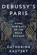 Read Debussy's Paris: Piano Portraits of the Belle Époque, written by Catherine Kautsky