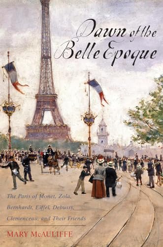 Read Dawn of the Belle Epoque: The Paris of Monet, Zola, Bernhardt, Eiffel, Debussy, Clemenceau, and Their Friends, written by Mary McAuliffe Read Dawn of the Belle Epoque: The Paris of Monet, Zola, Bernhardt, Eiffel, Debussy, Clemenceau, and Their Friends, written by Mary McAuliffe