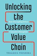 Read Unlocking the Customer Value Chain: How Decoupling Drives Consumer Disruption, written by Thales S. Teixeira; Greg Piechota