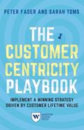 Read The Customer Centricity Playbook: Implement a Winning Strategy Driven by Customer Lifetime Value, written by Peter Fader; Sarah E. Toms