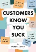 Read Customers Know You Suck: Actionable CX Strategies to Better Understand, Attract, and Retain Customers, written by Debbie Levitt
