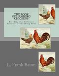 Read The Book of Hamburg Chickens: Breeding the Different Varieties of Hamburg Fowl, written by L Frank Baum