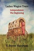 Read Ladies Wagon Train - Independence: The Beginning, written by R. Hamburg