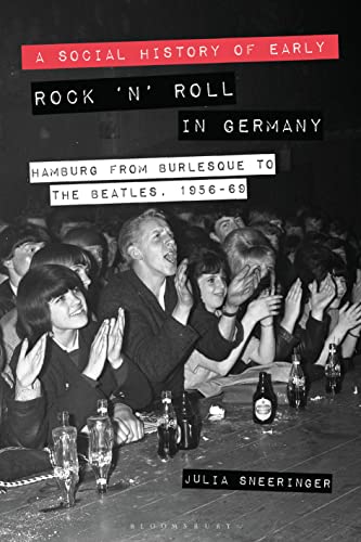 Read A Social History of Early Rock 'n' Roll in Germany: Hamburg from Burlesque to The Beatles, 1956-69, written by Julia Sneeringer