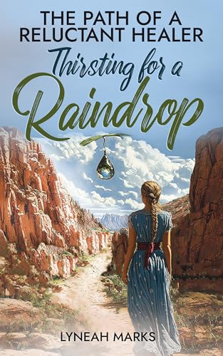 Read Thirsting for a Raindrop: Third Edition (The Path of a Reluctant Healer Book 1), written by Lyneah Marks Read Thirsting for a Raindrop: Third Edition (The Path of a Reluctant Healer Book 1), written by Lyneah Marks