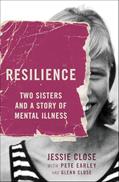 Read Resilience: Two Sisters and a Story of Mental Illness, written by Jessie Close; Pete Earley; Glenn Close Read Resilience: Two Sisters and a Story of Mental Illness, written by Jessie Close; Pete Earley; Glenn Close