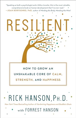 Read Resilient: How to Grow an Unshakable Core of Calm, Strength, and Happiness, written by Rick Hanson PhD; Forrest Hanson