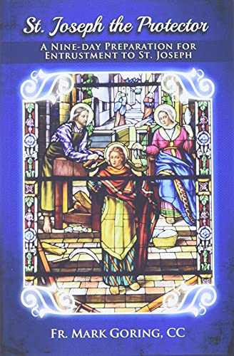 Read St. Joseph the Protector: A nine-day preparation for entrustment to St. Joseph, written by Fr. Mark Goring CC