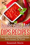 Read Sauces, Salsa And Dips Recipes: The Most Delicious Original Recipes From Around The World (Recipes For Sauces), written by Susannah Marin