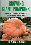 Read Growing Giant Pumpkins - How To Grow Massive Pumpkins At Home: Secrets For Championship Winning Giant Pumpkins (Inspiring Gardening Ideas), written by Jason Johns