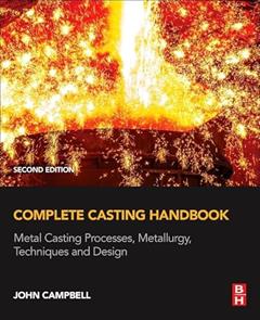 Complete Casting Handbook: Metal Casting Processes, Metallurgy, Techniques and Design, written by John Campbell