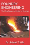 Read Foundry Engineering: The Metallurgy and Design of Castings, written by Dr. Robert B. Tuttle Read Foundry Engineering: The Metallurgy and Design of Castings, written by Dr. Robert B. Tuttle