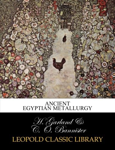 Read Ancient Egyptian metallurgy, written by H. Garland Read Ancient Egyptian metallurgy, written by H. Garland