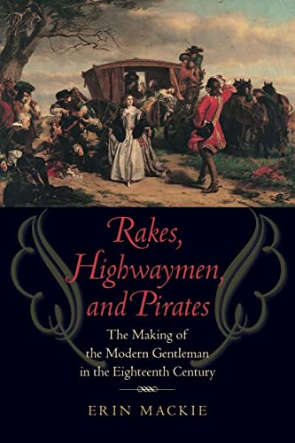 Read Rakes, Highwaymen, and Pirates: The Making of the Modern Gentleman in the Eighteenth Century, written by Erin Mackie Read Rakes, Highwaymen, and Pirates: The Making of the Modern Gentleman in the Eighteenth Century, written by Erin Mackie