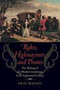 Read Rakes, Highwaymen, and Pirates: The Making of the Modern Gentleman in the Eighteenth Century, written by Erin Mackie