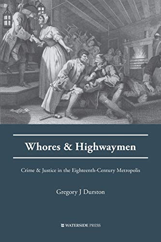 Read Whores and Highwaymen: Crime and Justice in the Eighteenth-Century Metropolis, written by Gregory J Dunston Read Whores and Highwaymen: Crime and Justice in the Eighteenth-Century Metropolis, written by Gregory J Dunston