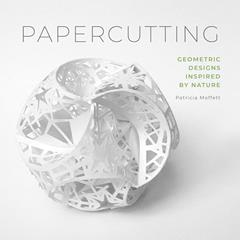 Papercutting: Geometric Designs Inspired by Nature, written by Patricia Moffett