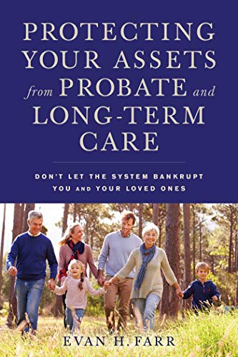 Read Protecting Your Assets from Probate and Long-Term Care: Don't Let the System Bankrupt You and Your Loved Ones, written by Evan H. Farr Read Protecting Your Assets from Probate and Long-Term Care: Don't Let the System Bankrupt You and Your Loved Ones, written by Evan H. Farr