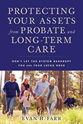 Read Protecting Your Assets from Probate and Long-Term Care: Don't Let the System Bankrupt You and Your Loved Ones, written by Evan H. Farr