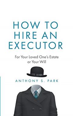 How to Hire an Executor: For Your Loved One's Estate or Your Will (Probate), written by Anthony S. Park