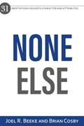 Read None Else: 31 Meditations on God's Character and Attributes, written by Joel R. Beeke; Brian Cosby