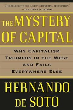 The Mystery of Capital: Why Capitalism Triumphs in the West and Fails Everywhere Else, written by Hernando De Soto