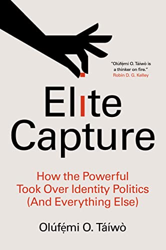 Read Elite Capture: How the Powerful Took Over Identity Politics (And Everything Else), written by Olúf??mi O. Táíwò Read Elite Capture: How the Powerful Took Over Identity Politics (And Everything Else), written by Olúf??mi O. Táíwò