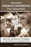 Read Arizona's Probate Guidebook for Consumers, written by Francisco P. Sirvent