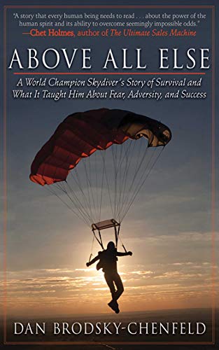 Read Above All Else: A World Champion Skydiver's Story of Survival and What It Taught Him About Fear, Adversity, and Success, written by Dan Brodsky-Chenfeld