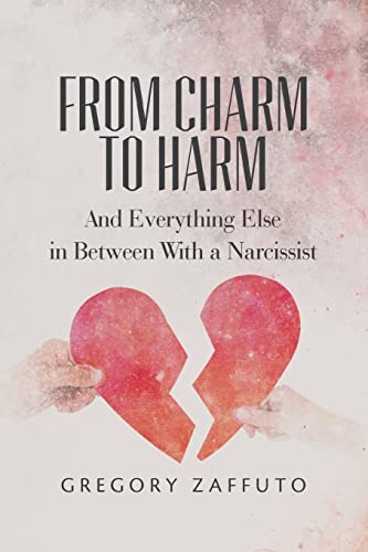Read From Charm to Harm: And Everything Else in Between With a Narcissist (Narcissistic Abuse and Recovery), written by Gregory Zaffuto Read From Charm to Harm: And Everything Else in Between With a Narcissist (Narcissistic Abuse and Recovery), written by Gregory Zaffuto