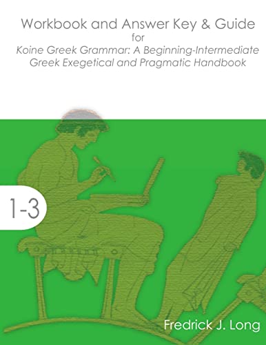 Read Workbook and Answer Key & Guide for Koine Greek Grammar: A Beginning-Intermediate Exegetical and Pragmatic Handbook, written by Fredrick J. Long Read Workbook and Answer Key & Guide for Koine Greek Grammar: A Beginning-Intermediate Exegetical and Pragmatic Handbook, written by Fredrick J. Long