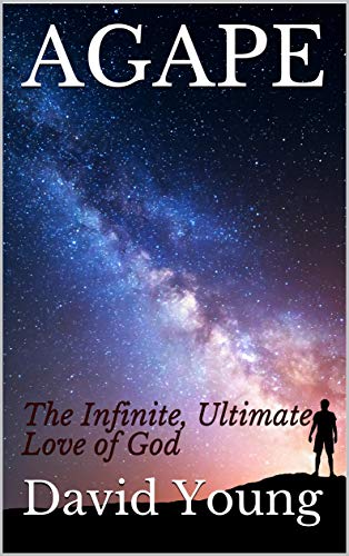 Read AGAPE: The Infinite, Ultimate Love of God (FAITH, HOPE, & LOVE Book 1), written by David Young Read AGAPE: The Infinite, Ultimate Love of God (FAITH, HOPE, & LOVE Book 1), written by David Young
