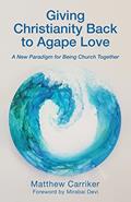 Read Giving Christianity Back to Agape Love: A New Paradigm for Being Church Together, written by Matthew Carriker