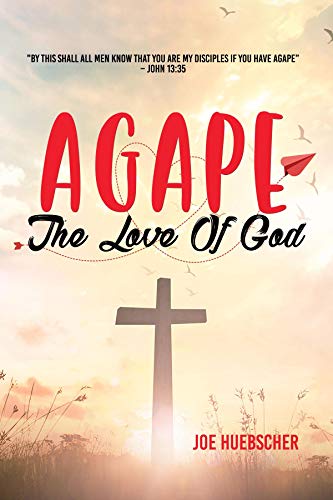 Read AGAPE: The Love of God, written by Joe Huebscher Read AGAPE: The Love of God, written by Joe Huebscher