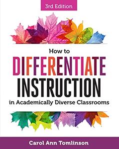 How to Differentiate Instruction in Academically Diverse Classrooms, written by Carol Ann Tomlinson