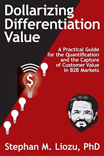 Read Dollarizing Differentiation Value: A Practical Guide for the Quantification and the Capture of Customer Value, written by Stephan M. Liozu