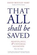 Read That All Shall Be Saved: Heaven, Hell, and Universal Salvation, written by David Bentley Hart