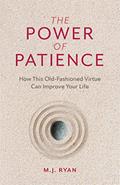 Read The Power of Patience: How This Old-Fashioned Virtue Can Improve Your Life (Self-Care Gift for Men and Women), written by M.J. Ryan