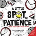 Read A Little SPOT of Patience: A Story About How To Enjoy Waiting, written by Diane Alber