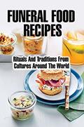 Read Funeral Food Recipes: Rituals And Traditions From Cultures Around The World, written by Contessa Shani