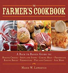 The Farmer's Cookbook: A Back to Basics Guide to Making Cheese, Curing Meat, Preserving Produce, Baking Bread, Fermenting, and More (Handbook Series), written by Marie W. Lawrence