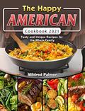 Read The Happy American Cookbook 2021: Tasty and Unique Recipes for the Whole Family, written by Mildred Palmer