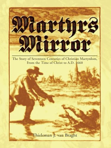 Read Martyrs Mirror: The Story of Seventeen Centuries of Christian Martyrdom From the Time of Christ to A.D. 1660, written by Thieleman Van Bragt Read Martyrs Mirror: The Story of Seventeen Centuries of Christian Martyrdom From the Time of Christ to A.D. 1660, written by Thieleman Van Bragt