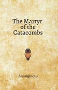 Read The Martyr of the Catacombs: Anonymous, written by Conquest Press; Anonymous