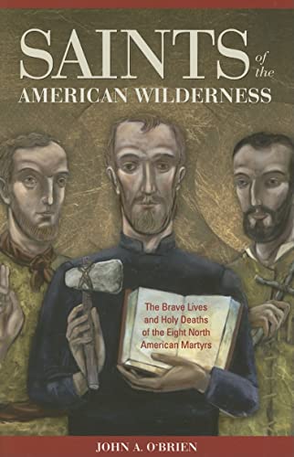 Read Saints Of The American Wilderness: The Brave Lives And Holy Deaths Of The Eight North American Martyrs, written by John A. O'Brien Read Saints Of The American Wilderness: The Brave Lives And Holy Deaths Of The Eight North American Martyrs, written by John A. O'Brien