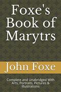 Read Foxe's Book of Marytrs: Complete and Unabridged With Arts, Portraits, Pictures & Illustrations (Christian Classics), written by John Foxe