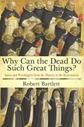 Read Why Can the Dead Do Such Great Things?: Saints and Worshippers from the Martyrs to the Reformation, written by Robert Bartlett
