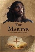 Read The Martyr: Follower Series: James (The Follower Series), written by D.M. Griffin