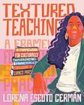 Read Textured Teaching: A Framework for Culturally Sustaining Practices, written by Lorena Escoto Germán Read Textured Teaching: A Framework for Culturally Sustaining Practices, written by Lorena Escoto Germán