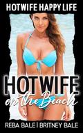 Read Hotwife on the Beach: A First Time Wife Sharing Romance (Hot Wife Happy Life), written by Reba Bale; Britney Bale